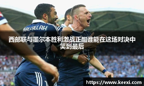 西部联与墨尔本胜利激战正酣谁能在这场对决中笑到最后