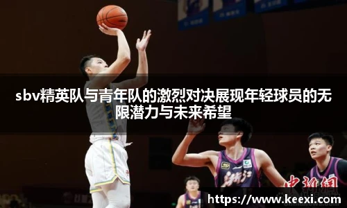 sbv精英队与青年队的激烈对决展现年轻球员的无限潜力与未来希望